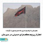 اهتزاز پرچم معظم عزای حسینی در سیرجان